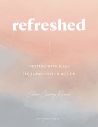 Refreshed : Meeting with Jesus, Becoming Love in Action
