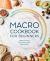 Macro Cookbook for Beginners : Burn Fat and Get Lean on the Macro Diet