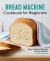 Bread Machine Cookbook for Beginners : Easy, Foolproof Recipes for Any Machine