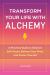Transform Your Life with Alchemy : A Practical Guide to Dissolve Self-Doubt, Balance Your Mind, and Center Yourself