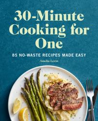 30-Minute Cooking for One : 85 No-Waste Recipes Made Easy