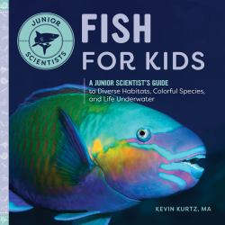 Fish for Kids : A Junior Scientist's Guide to Diverse Habitats, Colorful Species, and Life Underwater