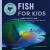 Fish for Kids : A Junior Scientist's Guide to Diverse Habitats, Colorful Species, and Life Underwater