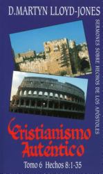 Cristianismo Autntico, Tomo 6 Hechos 8:1-35 Sermones Sobre Hechos de Los Apstles : Acts 8:1-35