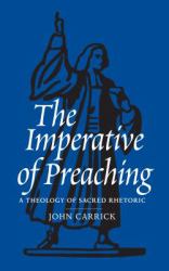 The Imperative of Preaching : A Theology of Sacred Rhetoric