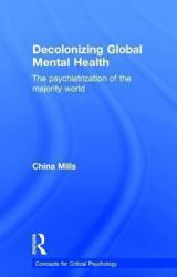 Decolonizing Global Mental Health : The Psychiatrization of the Majority World