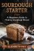 Sourdough Starter : A Beginners Guide to Making Sourdough Bread