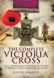 Complete Victoria Cross : A Full Chronological Record of All Holders of Britain's Highest Award for Gallantry