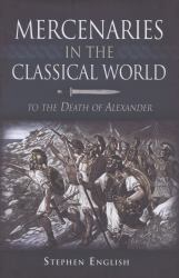 Mercenaries in the Classical World : To the Death of Alexander