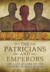 Patricians and Emperors : The Last Rulers of the Western Roman Empire