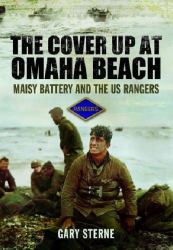 The Cover up at Omaha Beach : Maisy Battery and the US Rangers