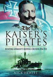 The Kaiser's Pirates : Hunting Germany's Raiding Cruisers 1914-1915
