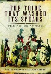 The Tribe That Washed Its Spears : The Zulu at War