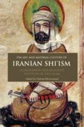 The Art and Material Culture of Iranian Shi'ism : Iconography and Religious Devotion in Shi'i Islam