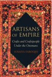 Artisans of Empire : Crafts and Craftspeople under the Ottomans