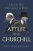 Attlee and Churchill : Allies in War, Adversaries in Peace