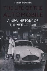 The Life of the Automobile : A New Histroy of the Motor Car