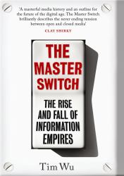 The Master Switch : The Rise and Fall of Information Empires