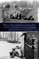 When the Clock Struck In 1916 : Close-Quarter Combat in the Easter Rising