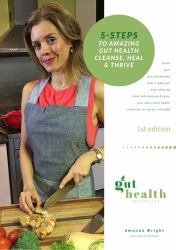 5-Steps to Amazing Gut Health Cleanse Heal & Thrive 1st Edition Book : Reset Your Gut Microbiome Heal a Leaky Gut Stop Bloating Treat Autoimmune Disease, Plus Many More Health Conditions As Nature Intended