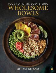 Wholesome Bowls : Food for Mind, Body and Soul