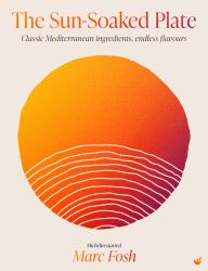 The Sun-Soaked Plate : 20 Staple Mediterranean Ingredients, Endless Flavours