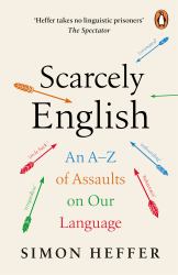 Scarcely English : An a to Z of Assaults on Our Language