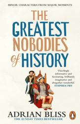 The Greatest Nobodies of History : Minor Characters from Major Moments