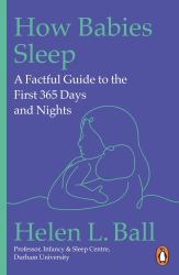 How Babies Sleep : A Factful Guide to the First 365 Days and Nights