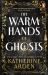 The Warm Hands of Ghosts : The Sweeping New Novel from the International Bestselling Author The Warm Hands of Ghosts : The Sweeping New Novel from the International Bestselling Author