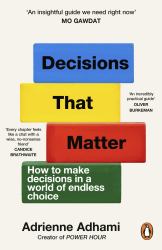 Decisions That Matter : How to Make Decisions in a World of Endless Choice