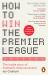 How to Win the Premier League : The Inside Story of Football's Data Revolution