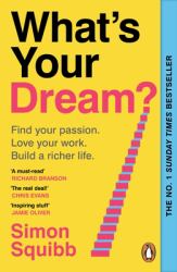 What's Your Dream? : Find Your Passion. Love Your Work. Build a Richer Life