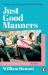 Just Good Manners : A Quintessential Guide to Courtesy, Charm, Grace and Decorum