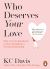 Who Deserves Your Love : How to Create Boundaries to Start, Strengthen or End Any Relationship