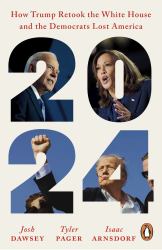 2024 : How Trump Retook the White House and the Democrats Lost America