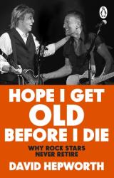 Hope I Get Old Before I Die : Why Rock Stars Never Retire