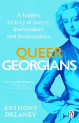 Queer Georgians : A Hidden History of Lovers, Lawbreakers and Homemakers