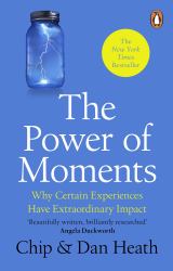 The Power of Moments : Why Certain Experiences Have Extraordinary Impact