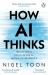 How AI Thinks : How We Built It, How It Can Help Us, and How We Can Control It