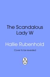 The Scandalous Lady W : An Eighteenth-Century Tale of Sex, Scandal and Divorce