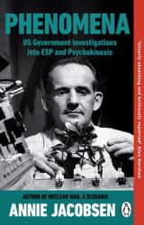 Phenomena : The Secret History of the U. S. Government's Investigations into Extrasensory Perception and Psychokinesis