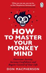 How to Master Your Monkey Mind : Overcome Anxiety, Increase Confidence and Regain Control of Your Life