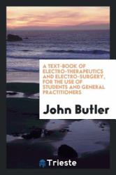 A Text-Book of Electro-Therapeutics and Electro-Surgery, for the Use of Students and General Practitioners