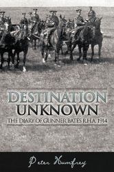 Destination Unknown : The Diary of Gunner Bates R. H. A. 1914