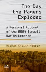 The Day the Pagers Exploded : A Personal Account of the 2024 Israeli War on Lebanon