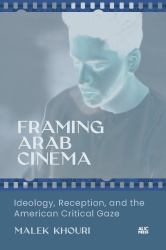 Framing Arab Cinema : Ideology, Reception, and the American Critical Gaze