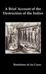A Brief Account of the Destruction of the Indies, or, a Faithful Narrative of the Horrid and Unexampled Massacres Committed by the Popish Spanish Part