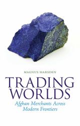 Trading Worlds : Afghan Merchants Across Modern Frontiers