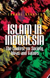 Islam in Indonesia : The Contest for Society, Ideas and Values